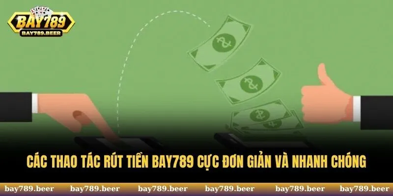 Các thao tác rút tiền Bay789 cực đơn giản và nhanh chóng